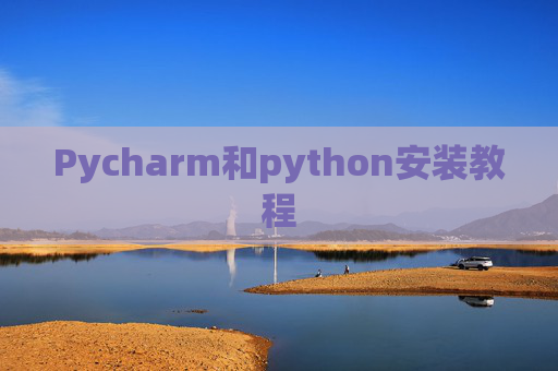 Pycharm和python安装教程 Pycharm和python安装教程